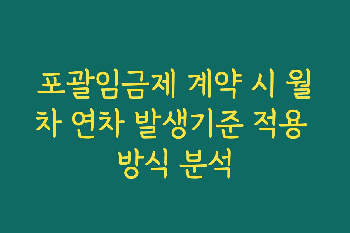 포괄임금제 계약 시 월차 연차 발생기준 적용 방식 분석