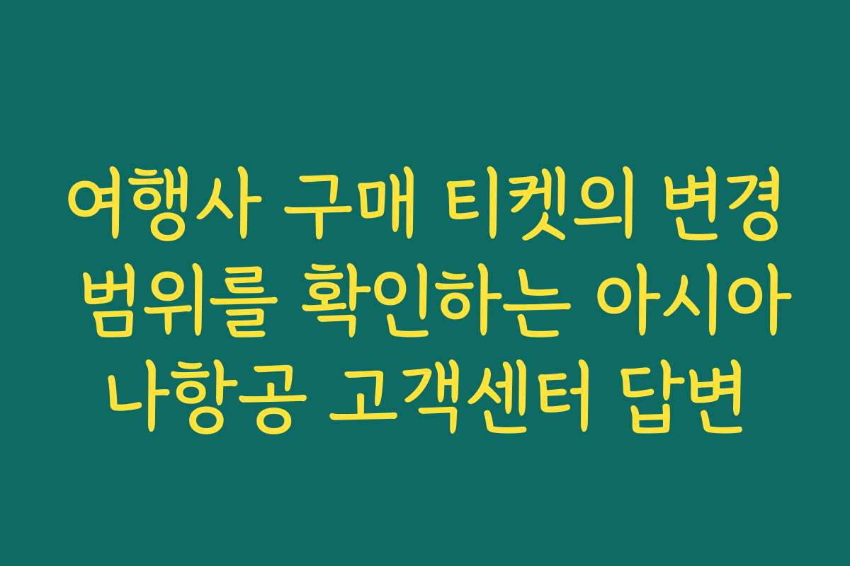 여행사 구매 티켓의 변경 범위를 확인하는 아시아나항공 고객센터 답변
