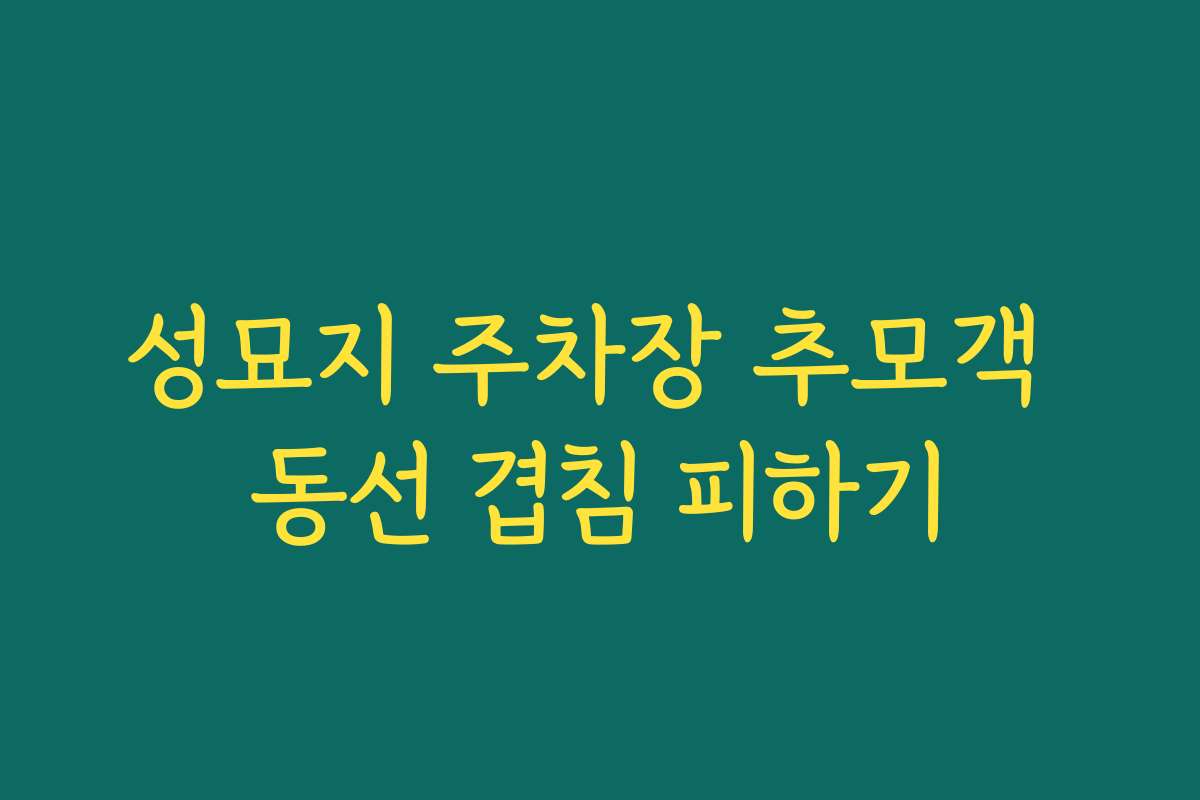 성묘지 주차장 추모객 동선 겹침 피하기