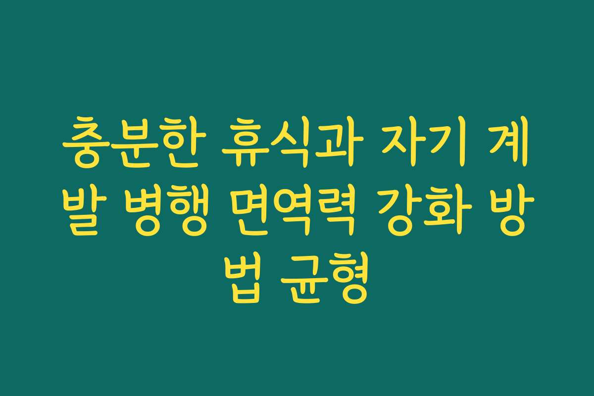 충분한 휴식과 자기 계발 병행 면역력 강화 방법 균형