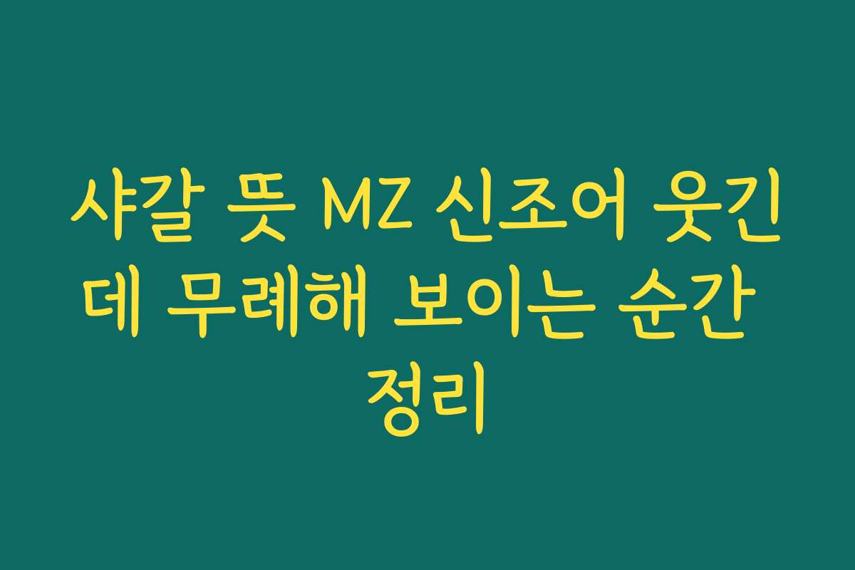 샤갈 뜻 MZ 신조어 웃긴데 무례해 보이는 순간 정리