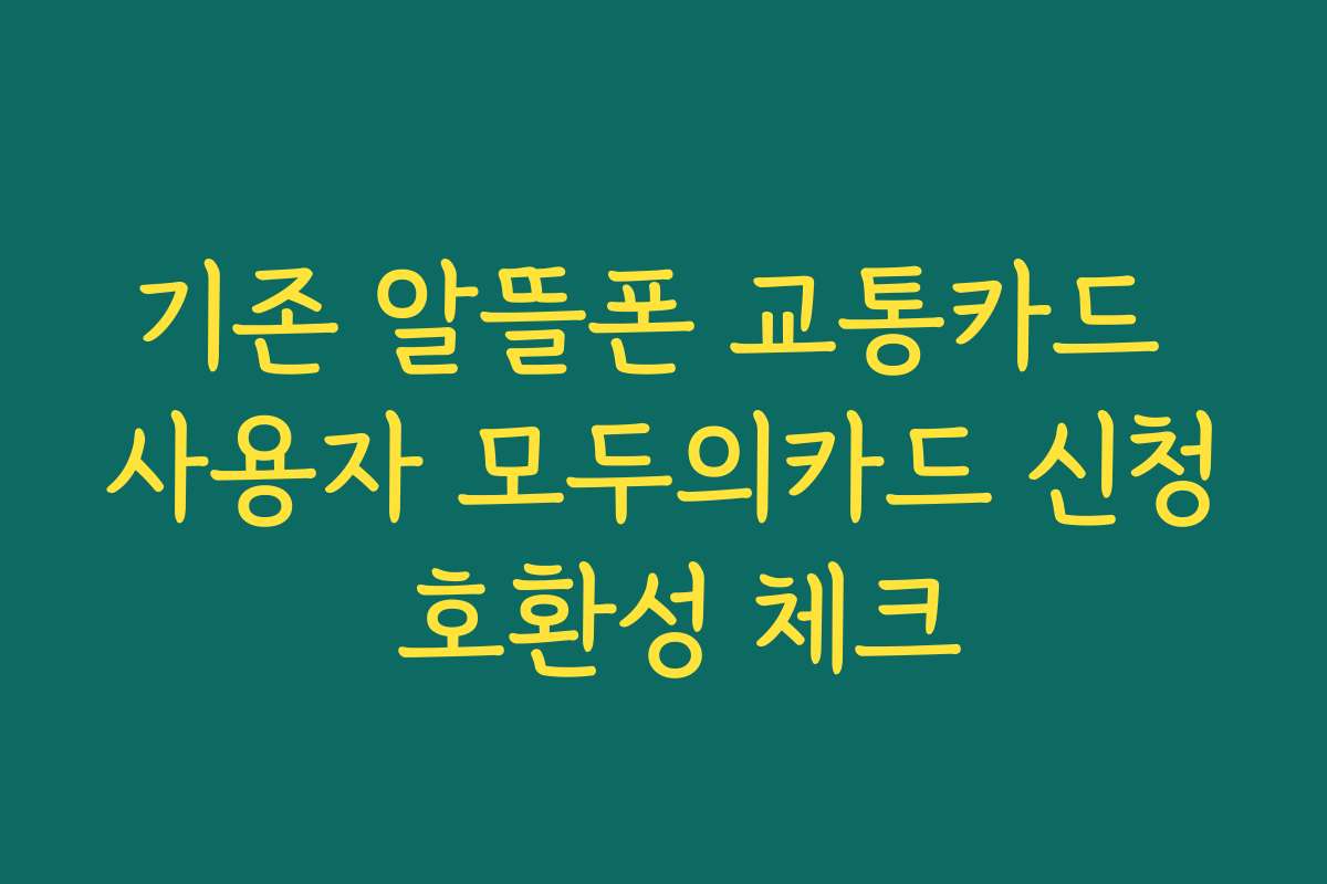 기존 알뜰폰 교통카드 사용자 모두의카드 신청 호환성 체크