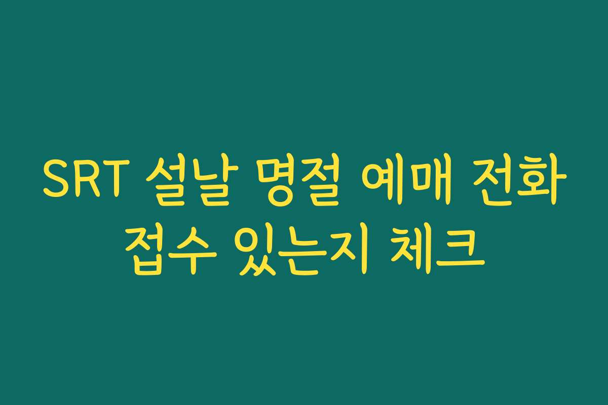 SRT 설날 명절 예매 전화접수 있는지 체크