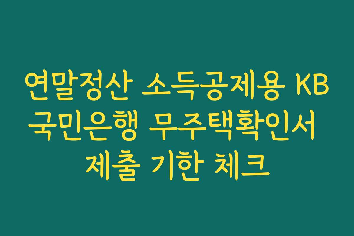 연말정산 소득공제용 KB국민은행 무주택확인서 제출 기한 체크