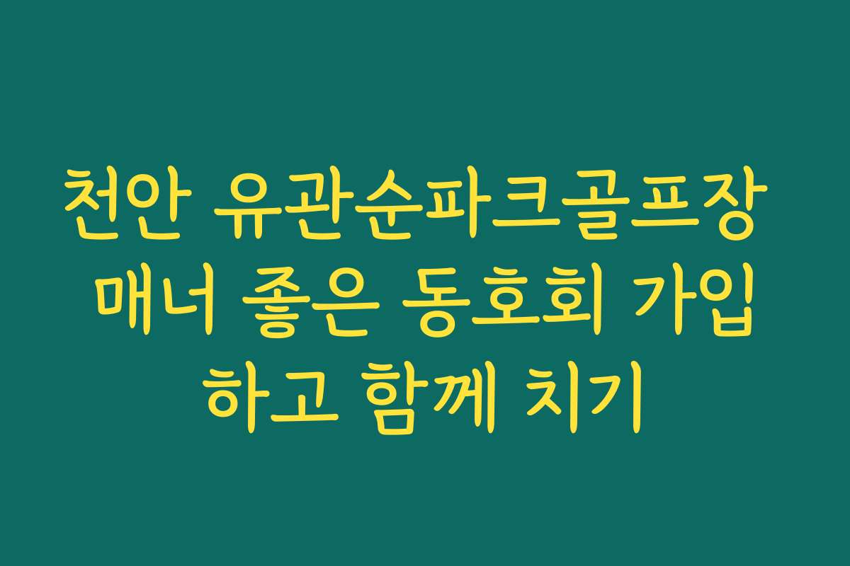 천안 유관순파크골프장 매너 좋은 동호회 가입하고 함께 치기