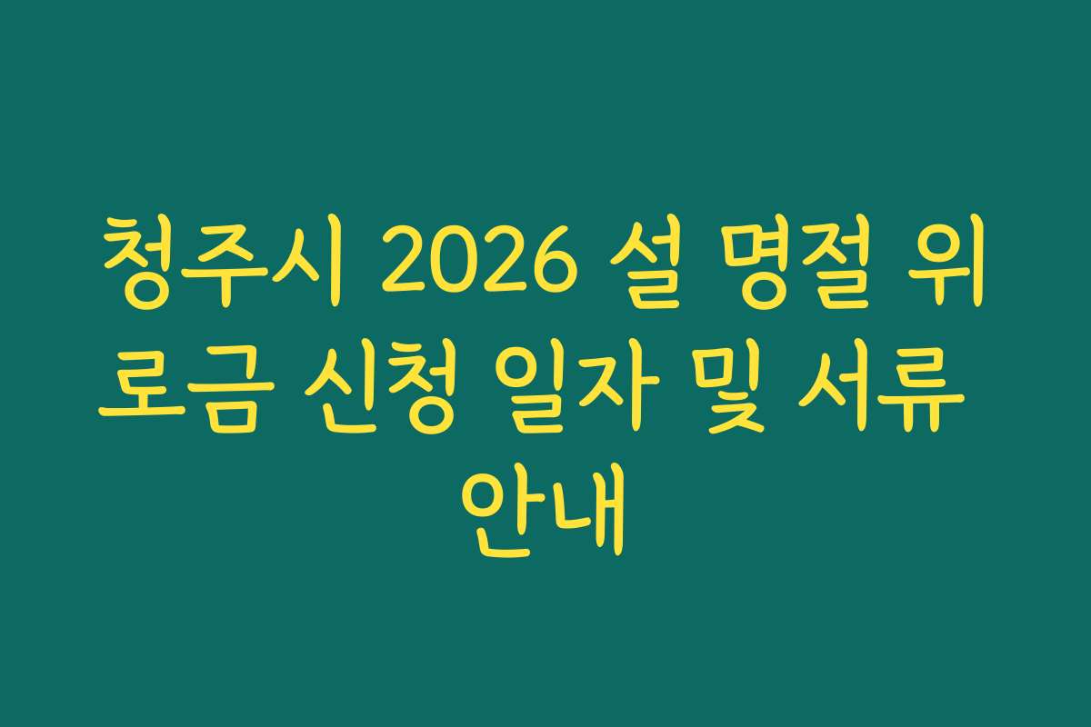 청주시 2026 설 명절 위로금 신청 일자 및 서류 안내