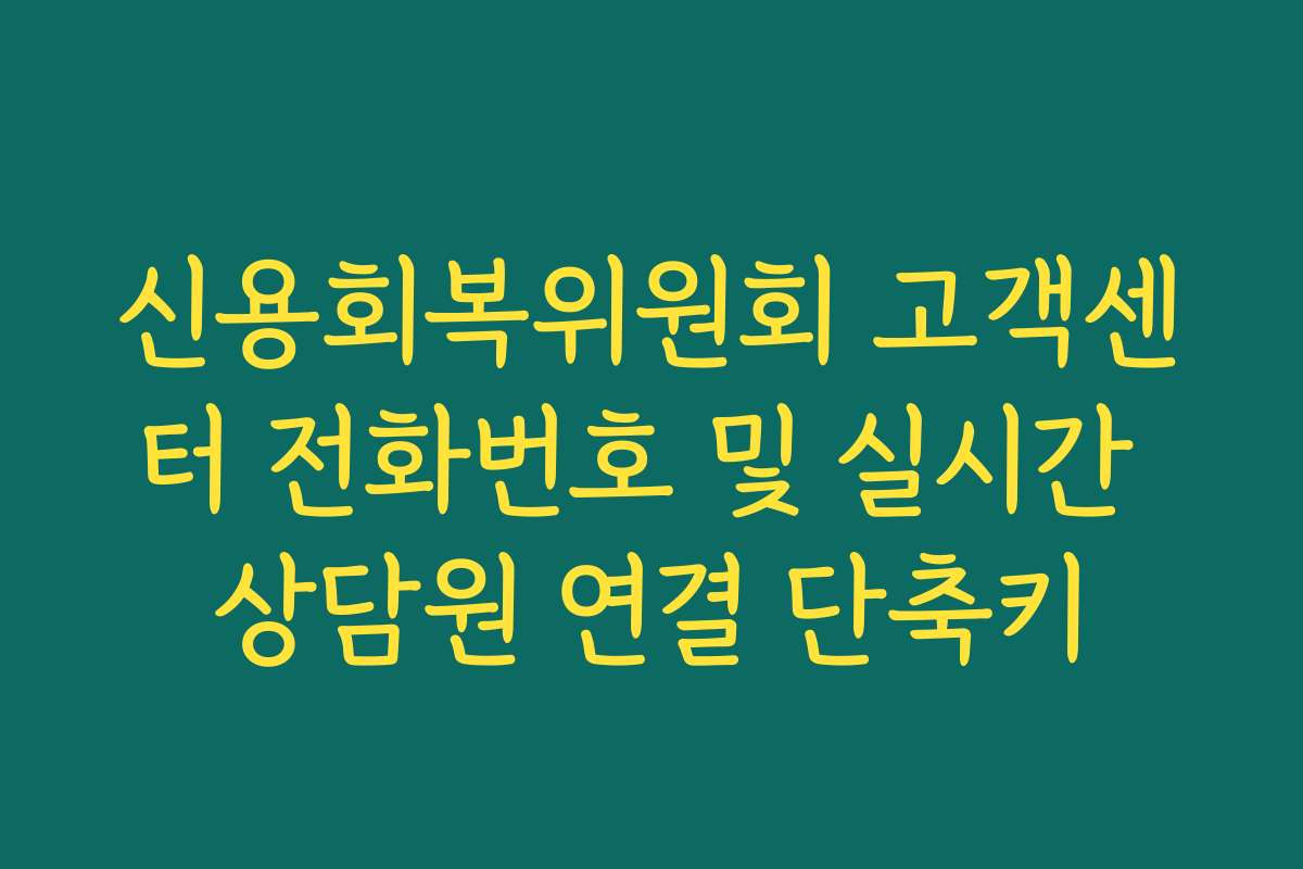 신용회복위원회 고객센터 전화번호 및 실시간 상담원 연결 단축키