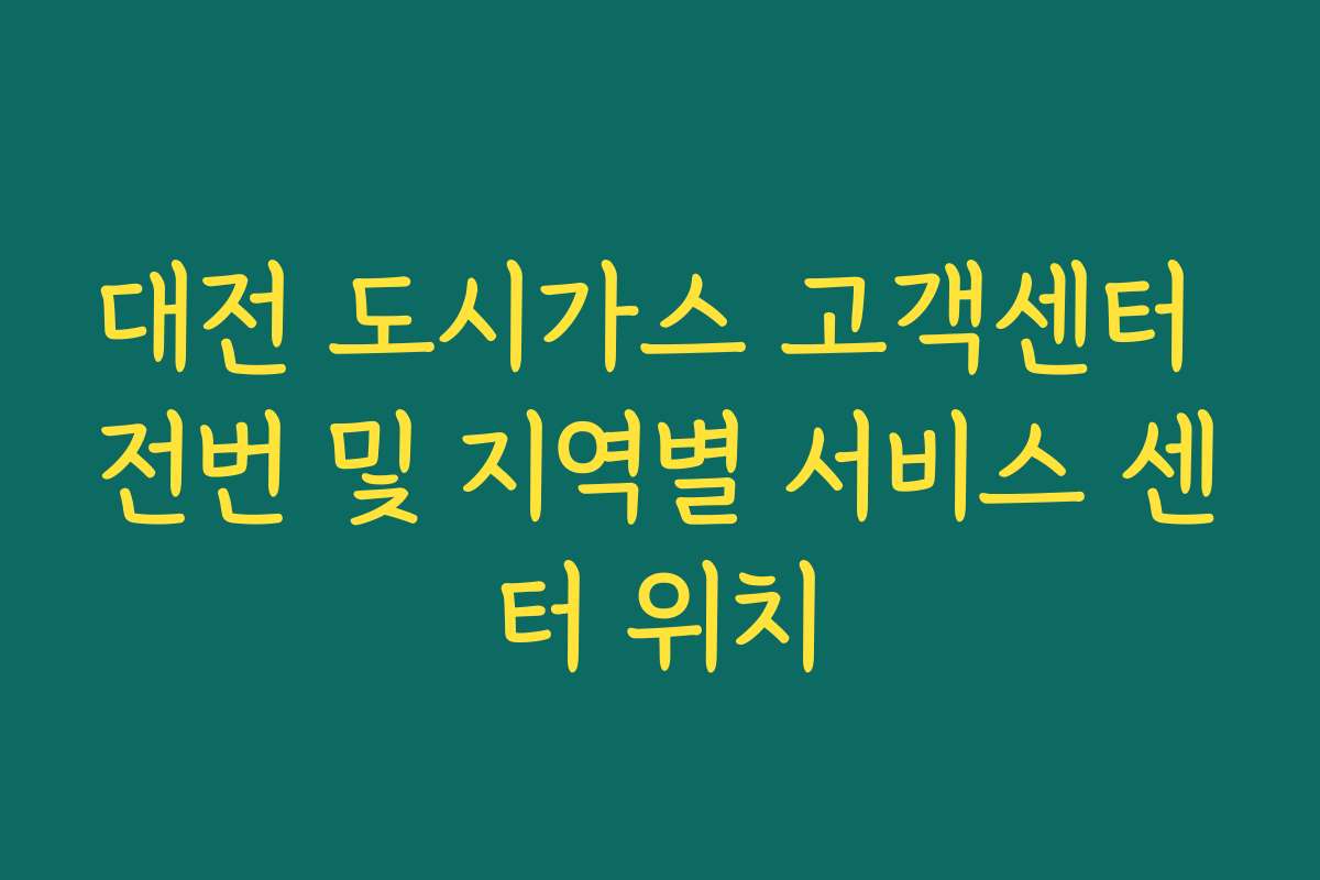 대전 도시가스 고객센터 전번 및 지역별 서비스 센터 위치
