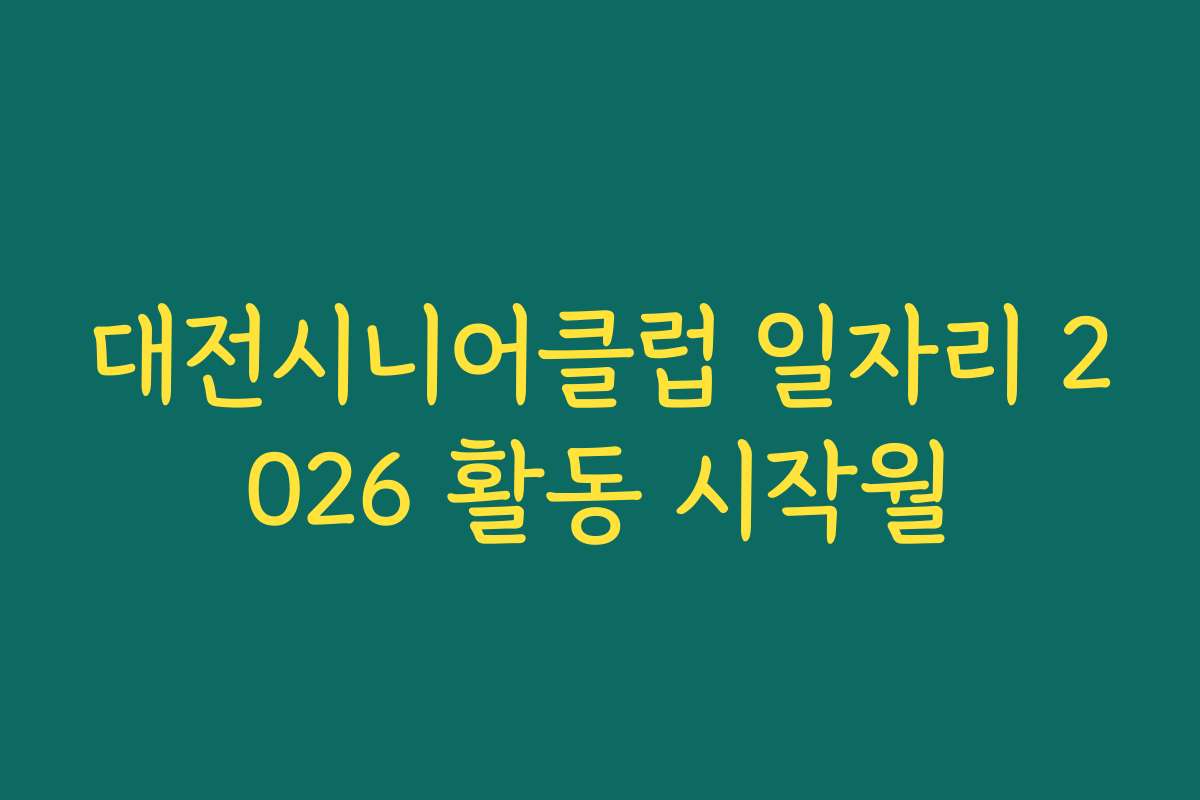 대전시니어클럽 일자리 2026 활동 시작월