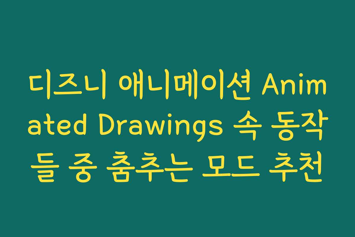 디즈니 애니메이션 Animated Drawings 속 동작들 중 춤추는 모드 추천