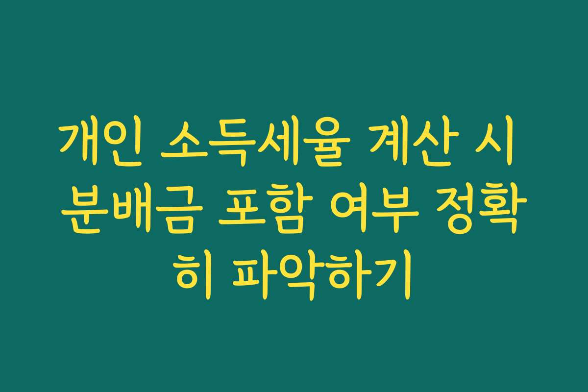 개인 소득세율 계산 시 분배금 포함 여부 정확히 파악하기