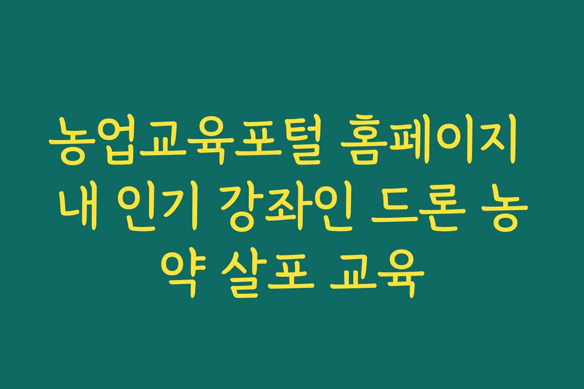 농업교육포털 홈페이지 내 인기 강좌인 드론 농약 살포 교육