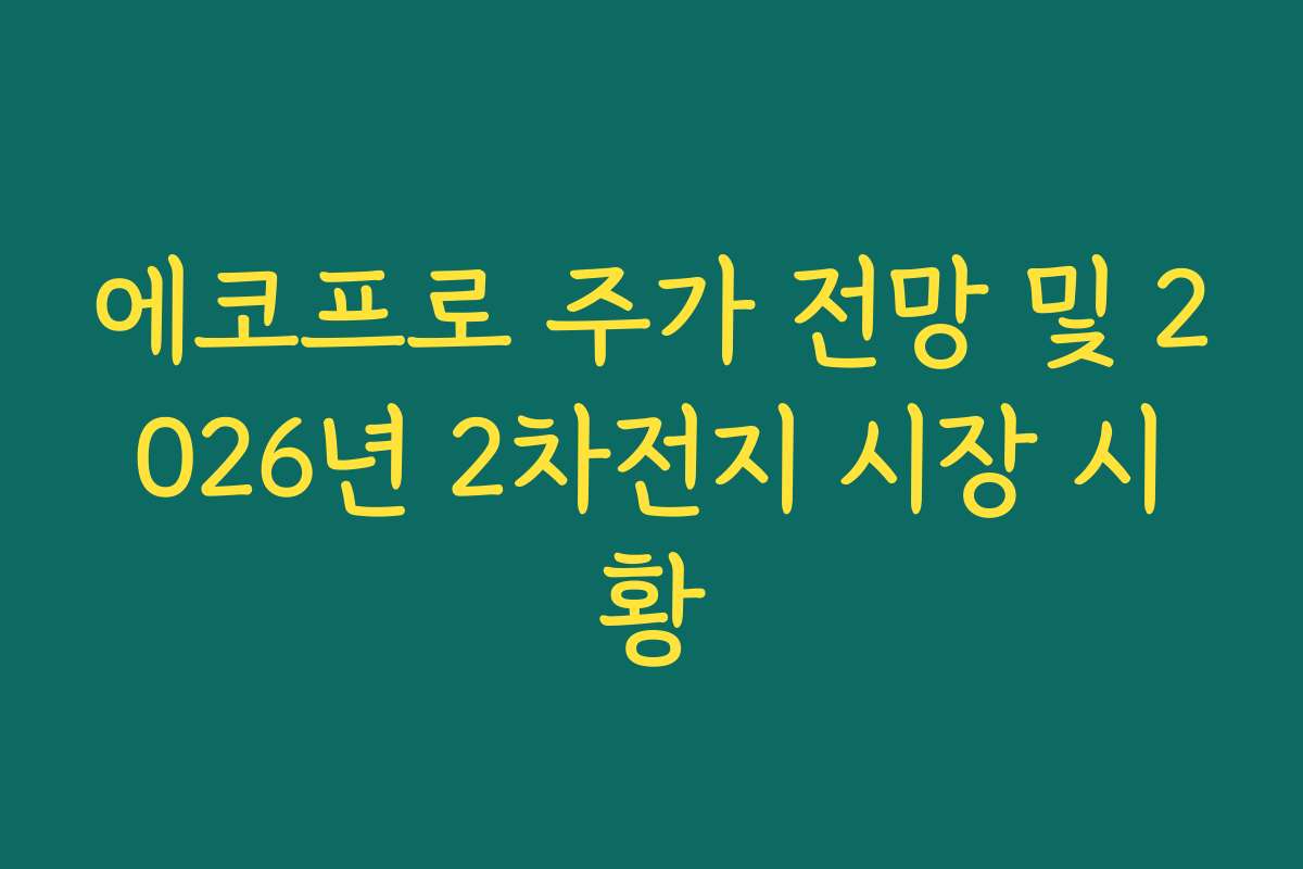 에코프로 주가 전망 및 2026년 2차전지 시장 시황