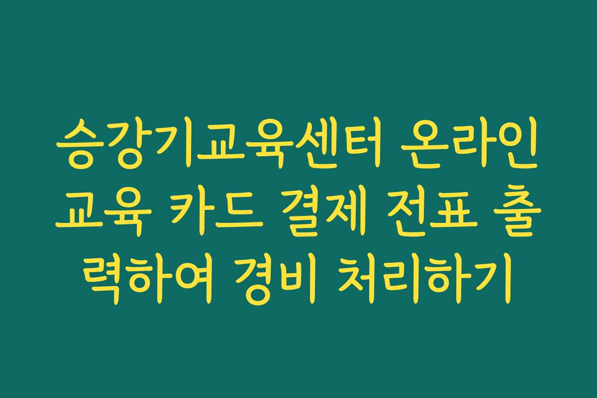 승강기교육센터 온라인교육 카드 결제 전표 출력하여 경비 처리하기