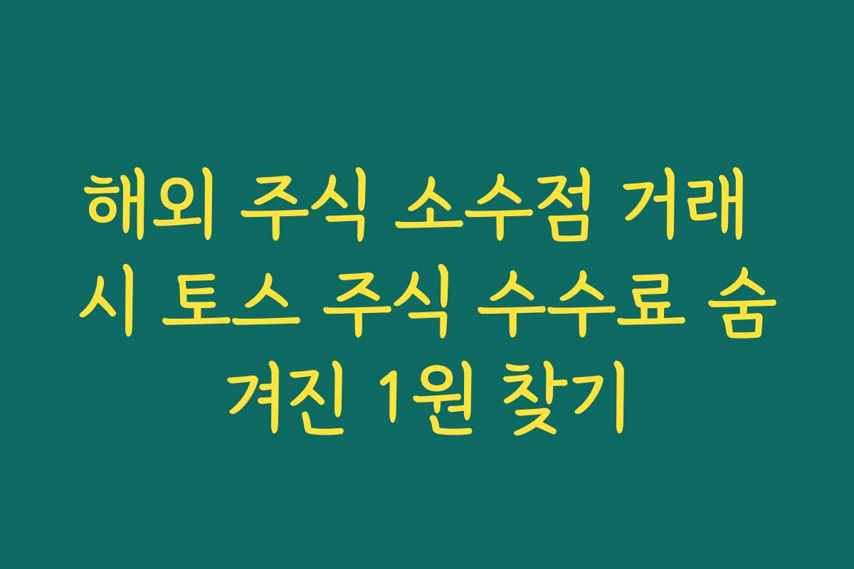 해외 주식 소수점 거래 시 토스 주식 수수료 숨겨진 1원 찾기