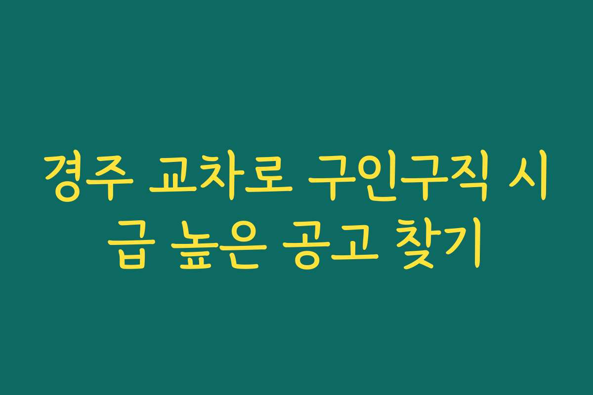 경주 교차로 구인구직 시급 높은 공고 찾기