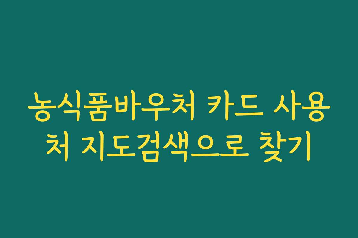 농식품바우처 카드 사용처 지도검색으로 찾기