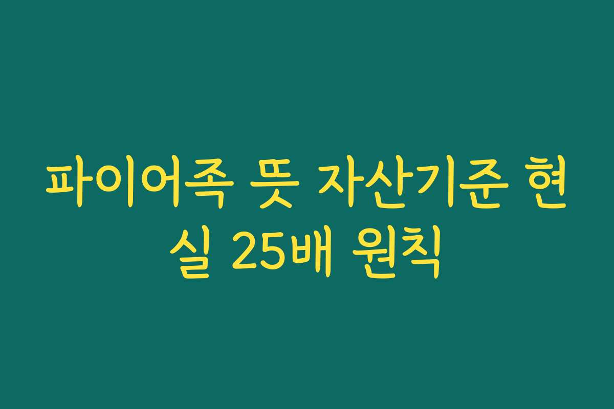 파이어족 뜻 자산기준 현실 25배 원칙