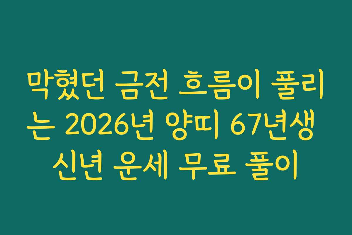 막혔던 금전 흐름이 풀리는 2026년 양띠 67년생 신년 운세 무료 풀이