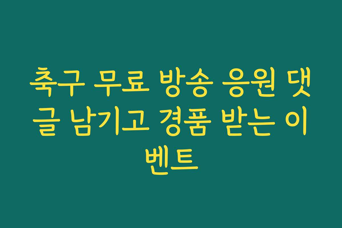 축구 무료 방송 응원 댓글 남기고 경품 받는 이벤트
