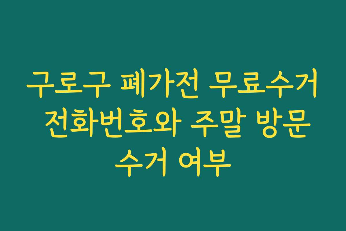 구로구 폐가전 무료수거 전화번호와 주말 방문수거 여부
