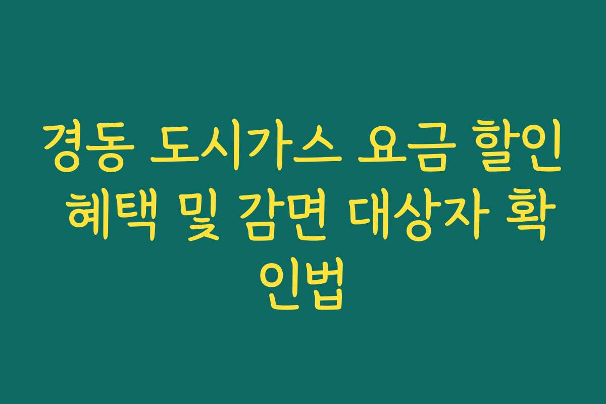 경동 도시가스 요금 할인 혜택 및 감면 대상자 확인법