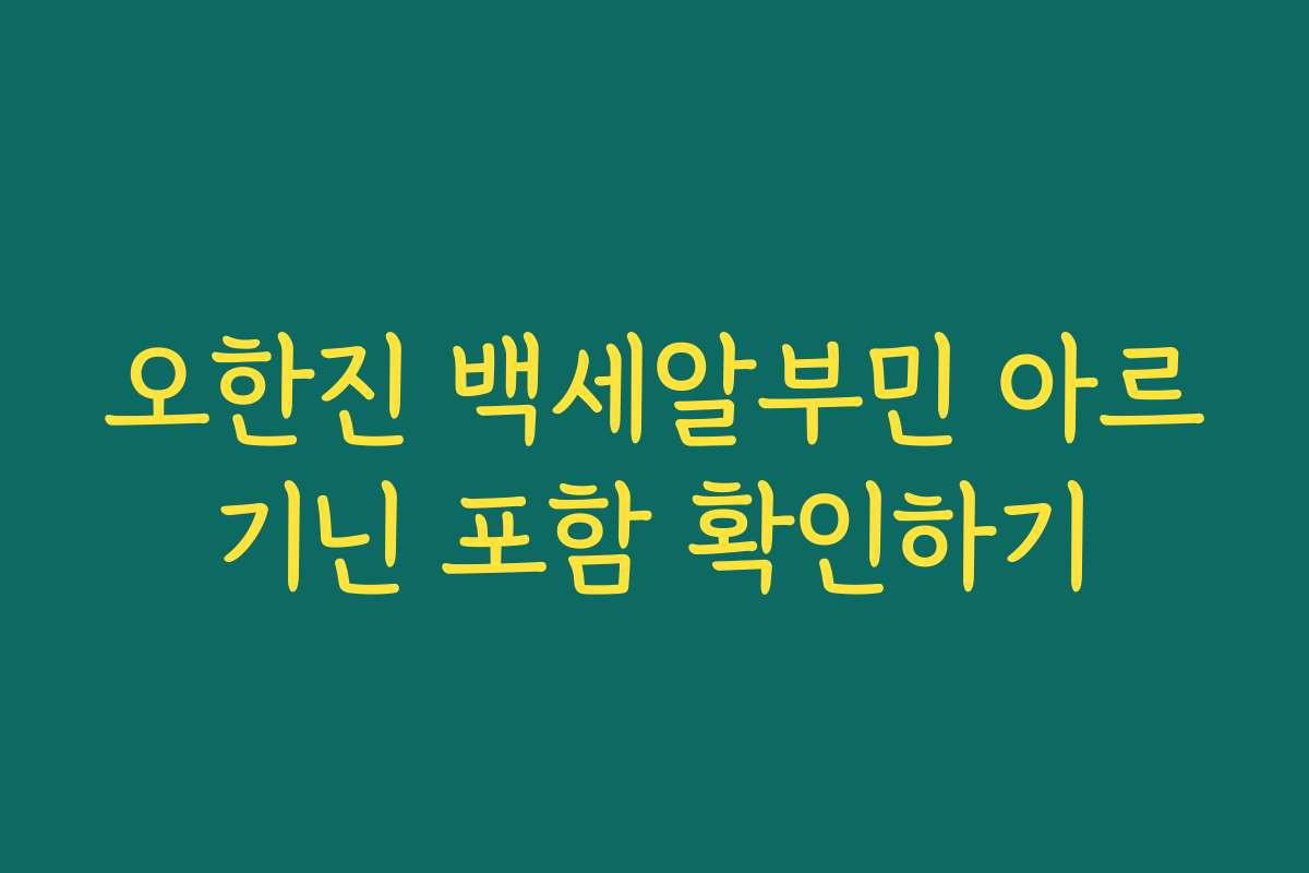 오한진 백세알부민 아르기닌 포함 확인하기