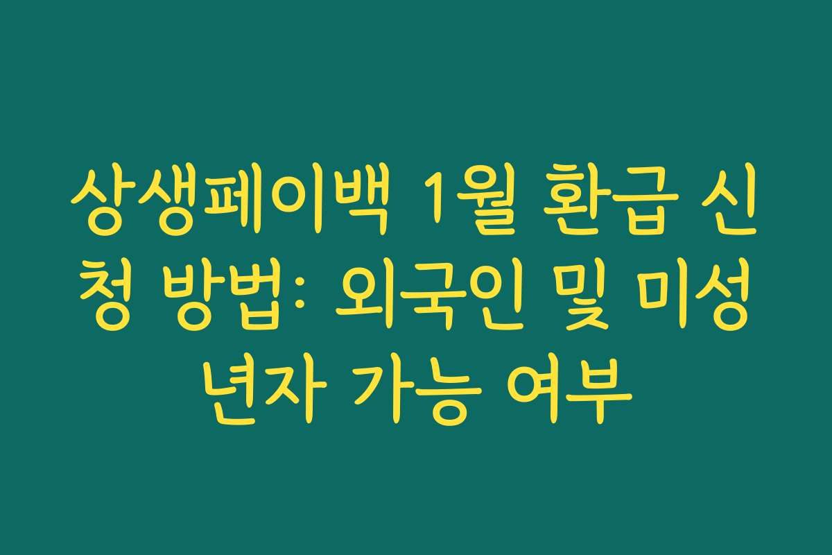 상생페이백 1월 환급 신청 방법: 외국인 및 미성년자 가능 여부