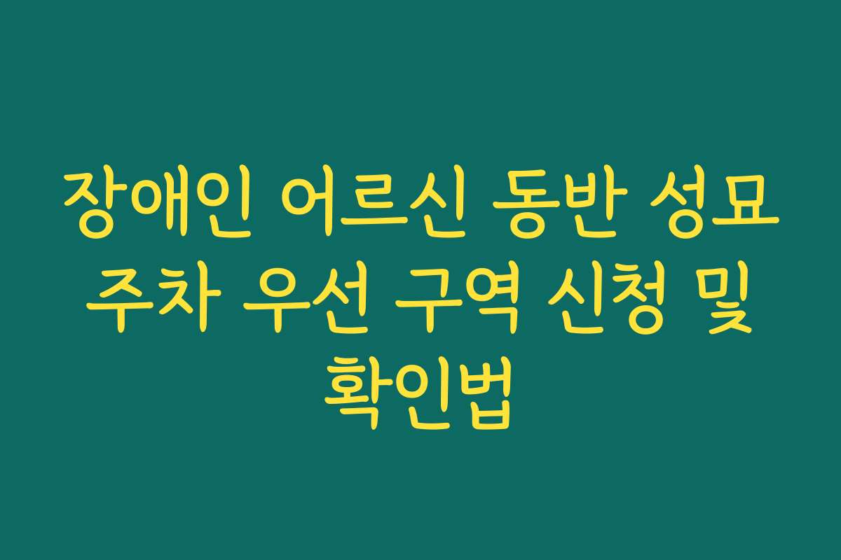 장애인 어르신 동반 성묘 주차 우선 구역 신청 및 확인법