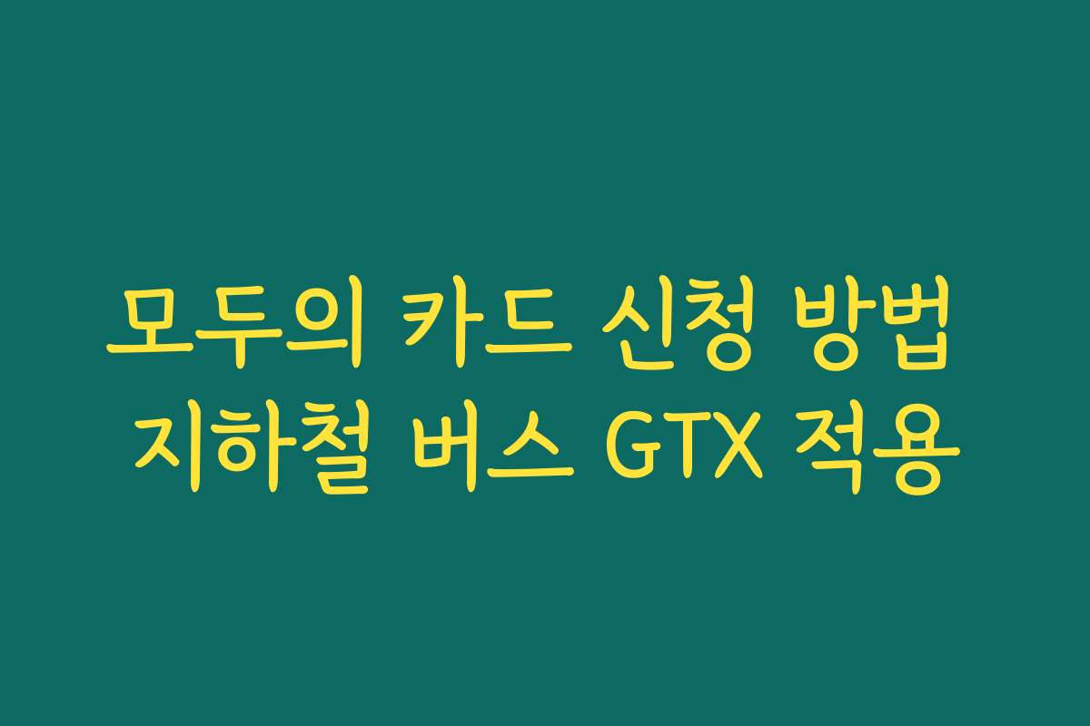 모두의 카드 신청 방법 지하철 버스 GTX 적용