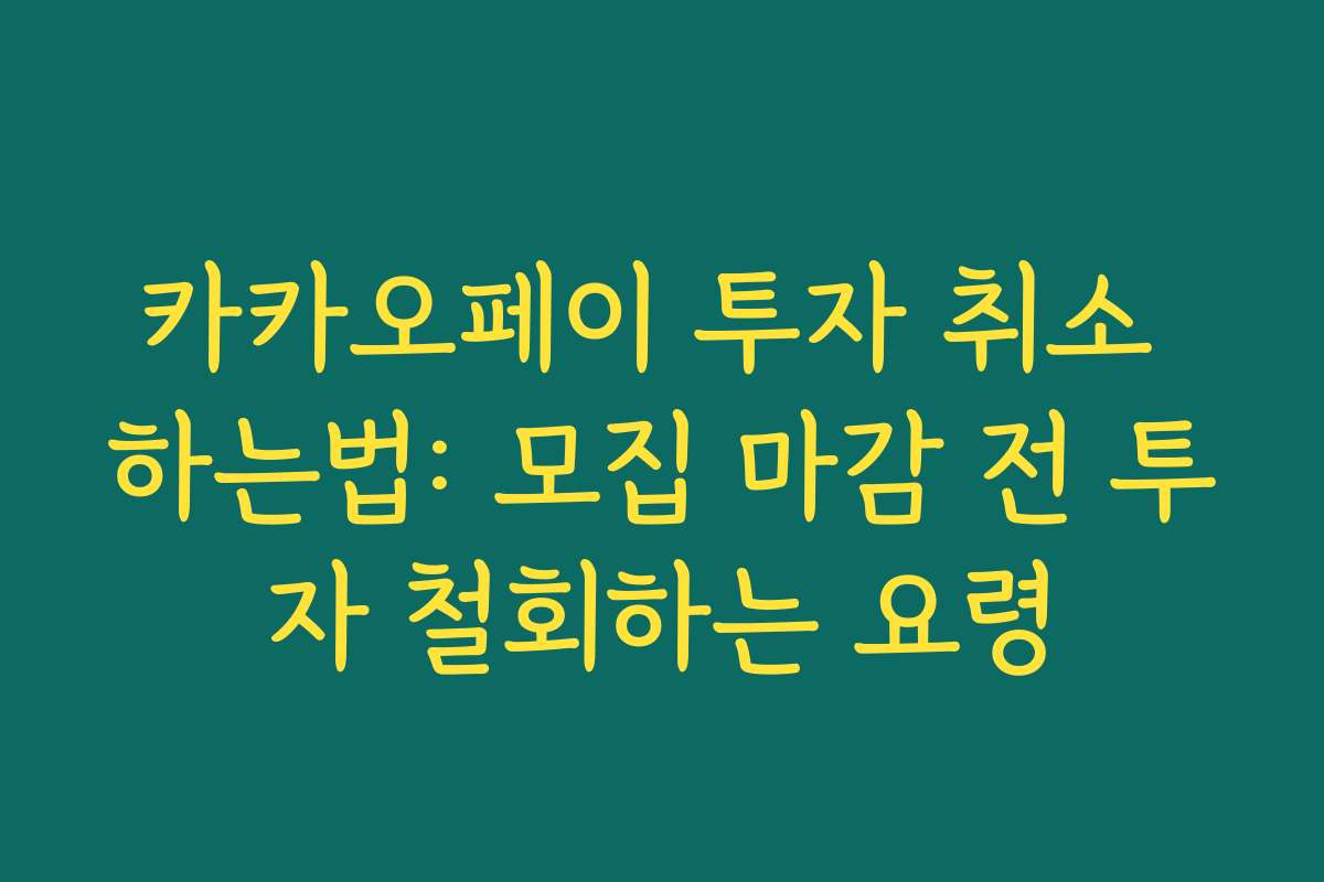 카카오페이 투자 취소 하는법: 모집 마감 전 투자 철회하는 요령