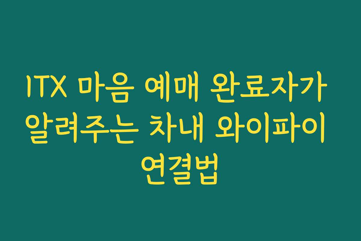 ITX 마음 예매 완료자가 알려주는 차내 와이파이 연결법