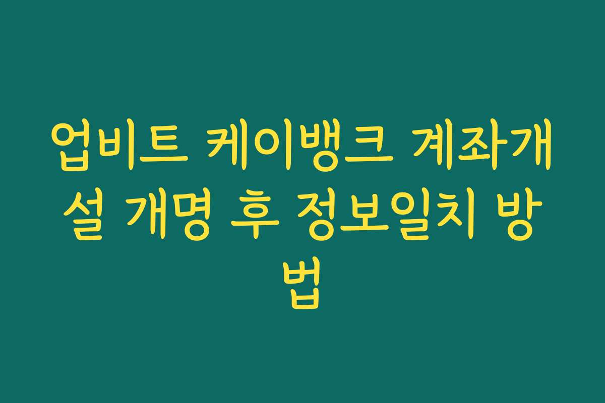 업비트 케이뱅크 계좌개설 개명 후 정보일치 방법