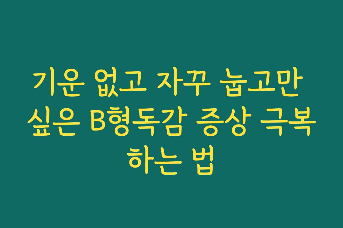 기운 없고 자꾸 눕고만 싶은 B형독감 증상 극복하는 법