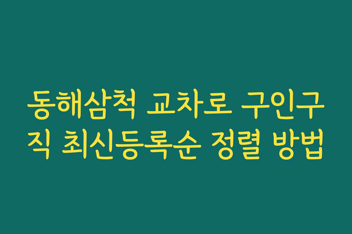 동해삼척 교차로 구인구직 최신등록순 정렬 방법