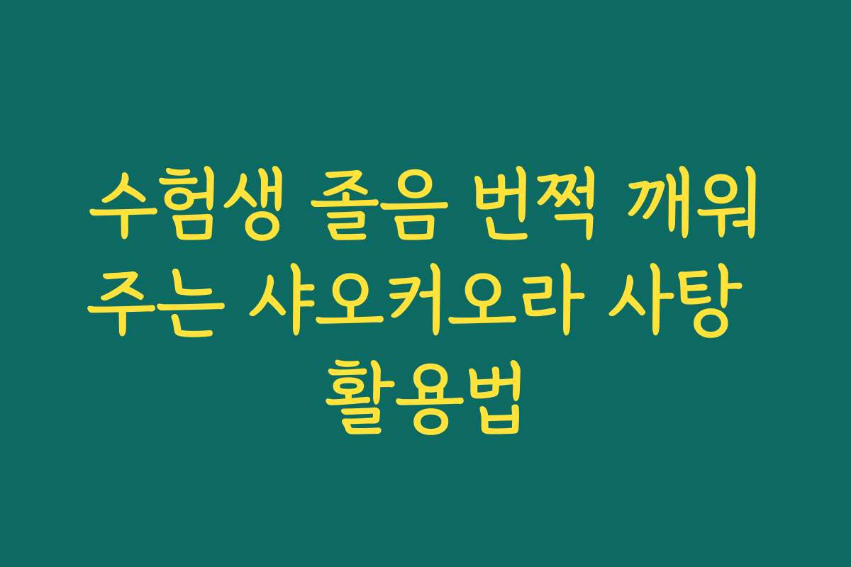 수험생 졸음 번쩍 깨워주는 샤오커오라 사탕 활용법
