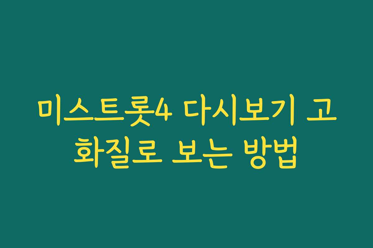 미스트롯4 다시보기 고화질로 보는 방법
