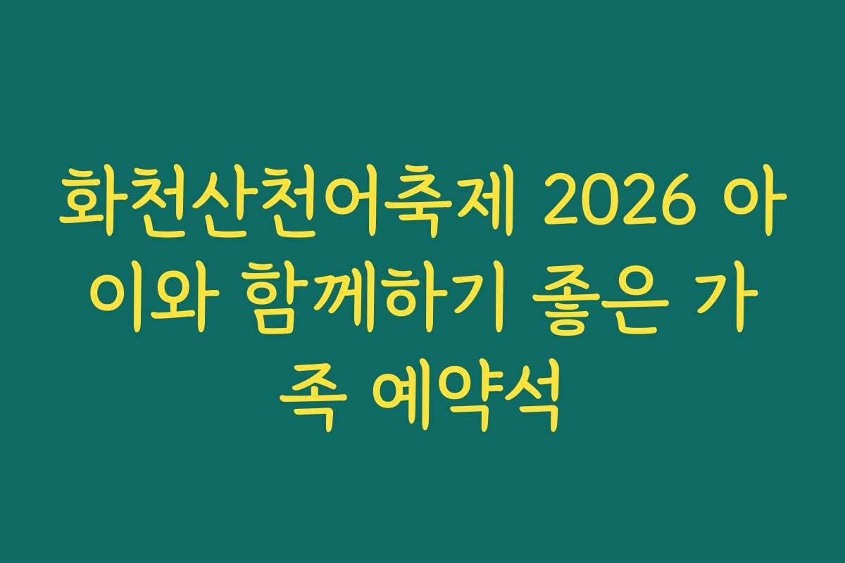 화천산천어축제 2026 아이와 함께하기 좋은 가족 예약석