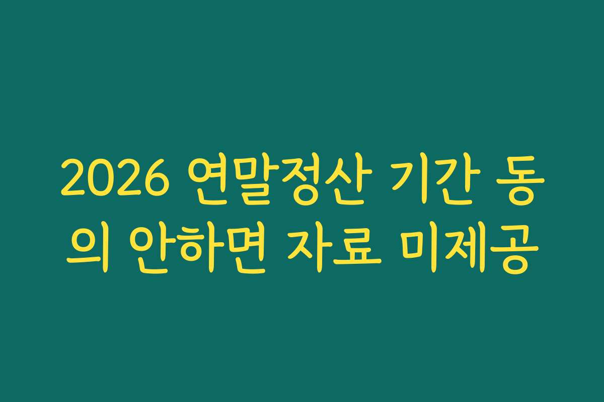 2026 연말정산 기간 동의 안하면 자료 미제공