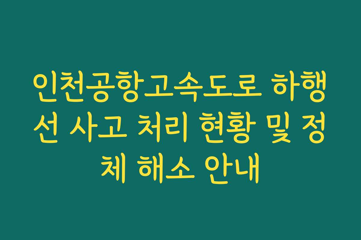 인천공항고속도로 하행선 사고 처리 현황 및 정체 해소 안내