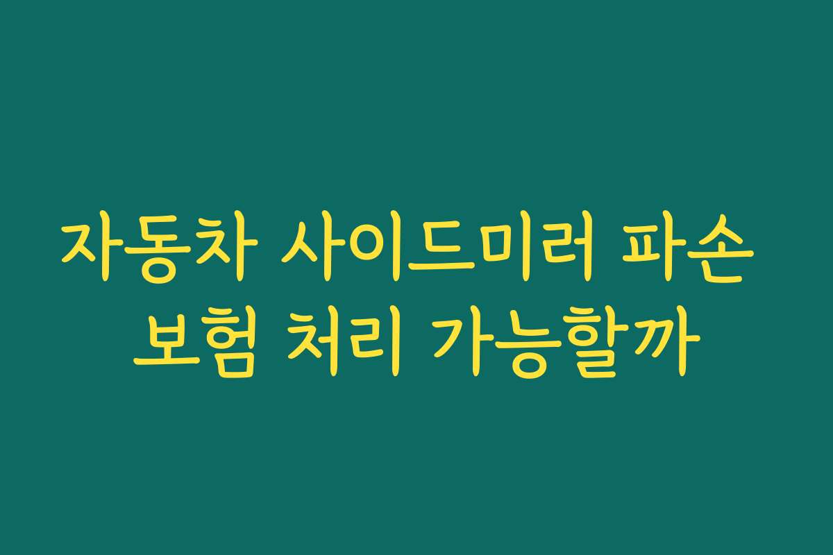 자동차 사이드미러 파손 보험 처리 가능할까