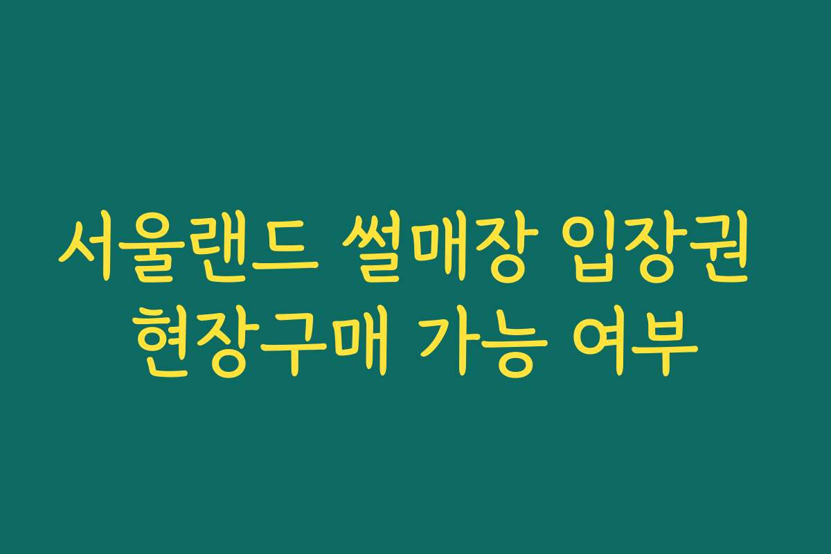 서울랜드 썰매장 입장권 현장구매 가능 여부