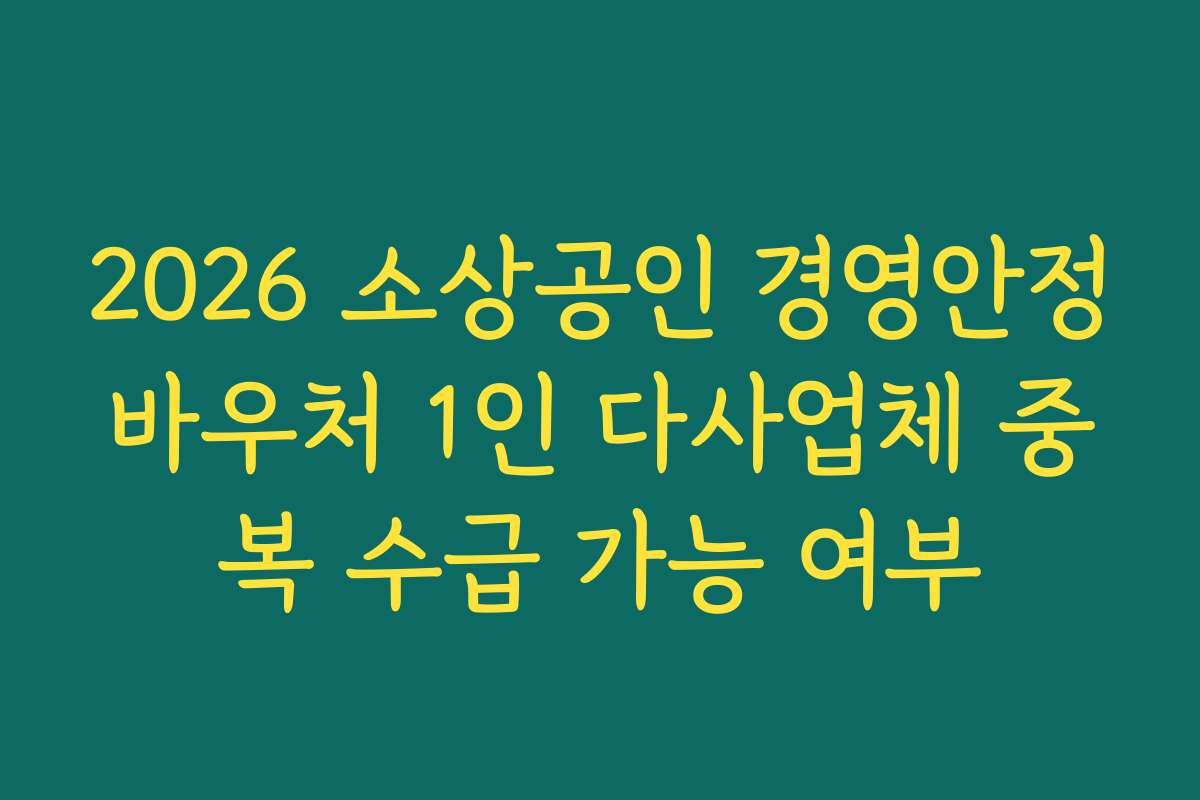 2026 소상공인 경영안정바우처 1인 다사업체 중복 수급 가능 여부