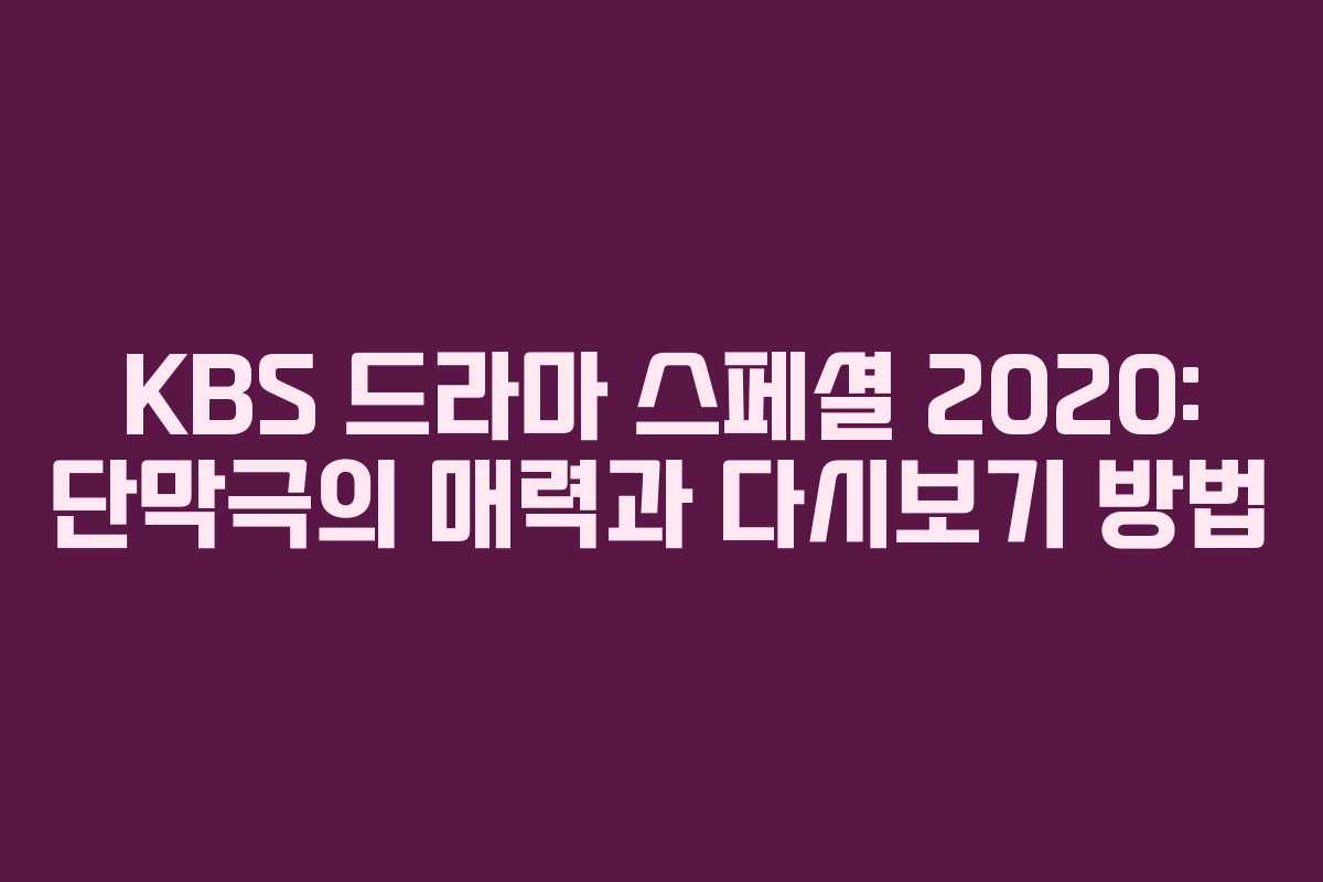 KBS 드라마 스페셜 2020: 단막극의 매력과 다시보기 방법