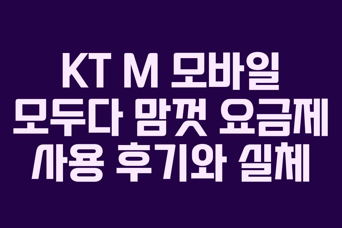 KT M 모바일 모두다 맘껏 요금제 사용 후기와 실체