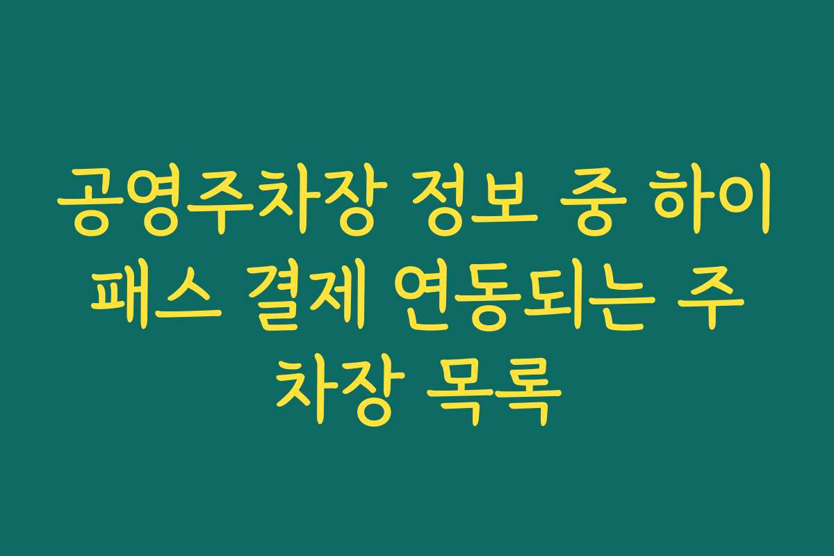 공영주차장 정보 중 하이패스 결제 연동되는 주차장 목록
