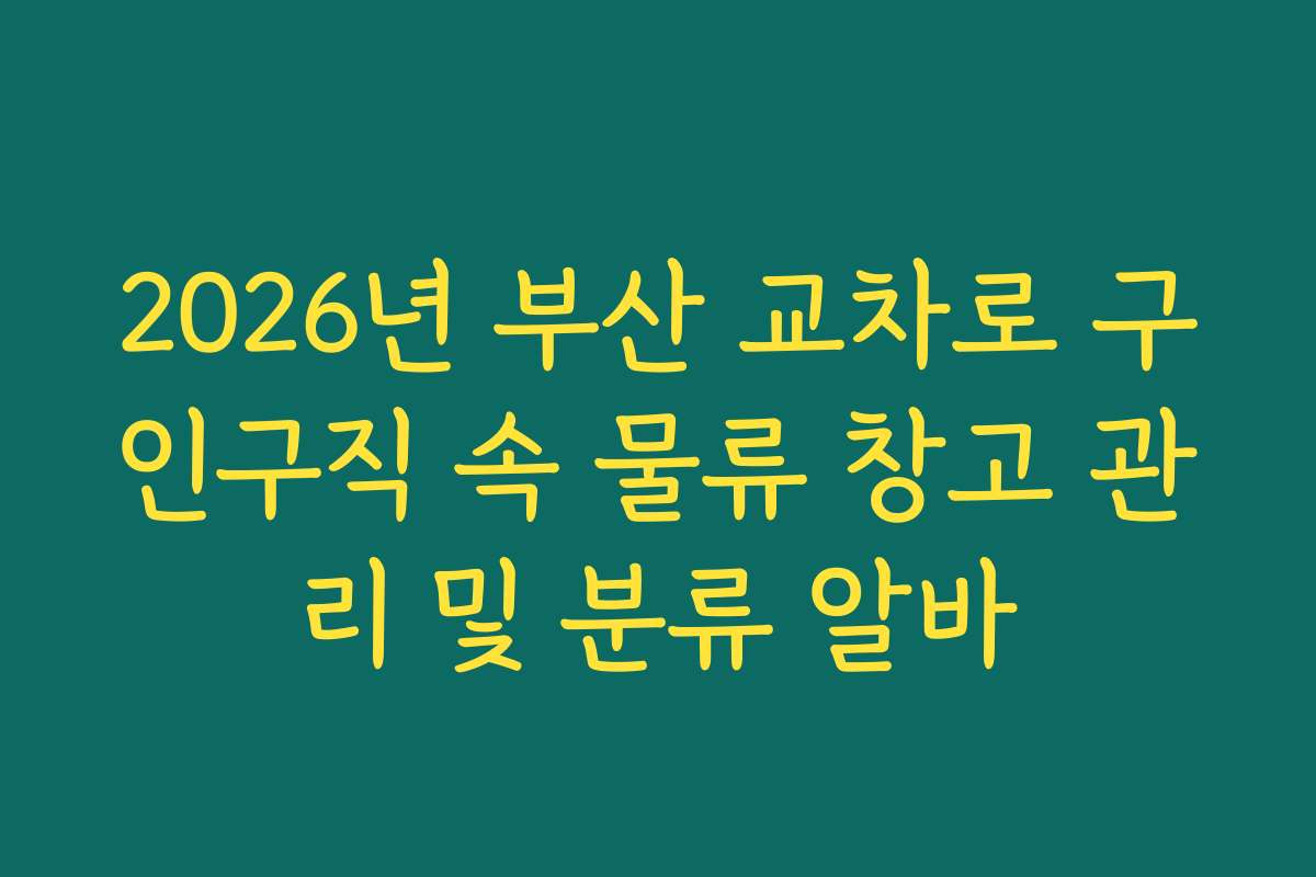 2026년 부산 교차로 구인구직 속 물류 창고 관리 및 분류 알바