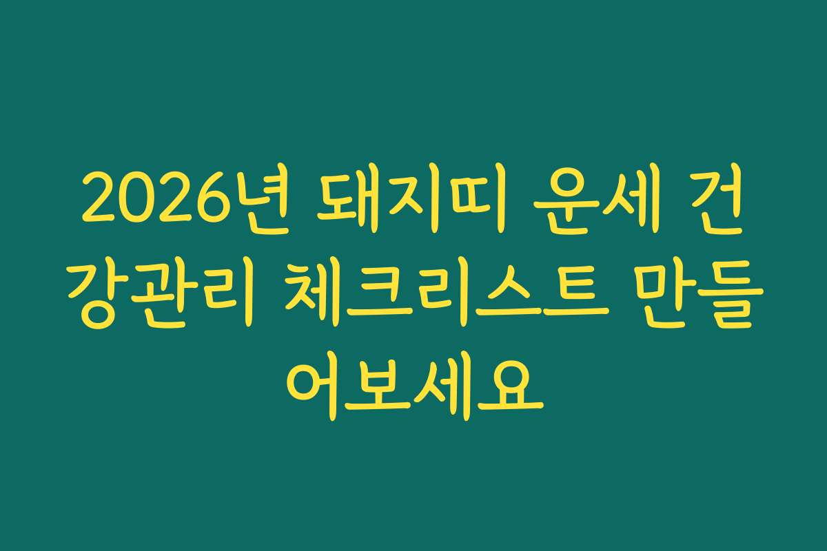 2026년 돼지띠 운세 건강관리 체크리스트 만들어보세요