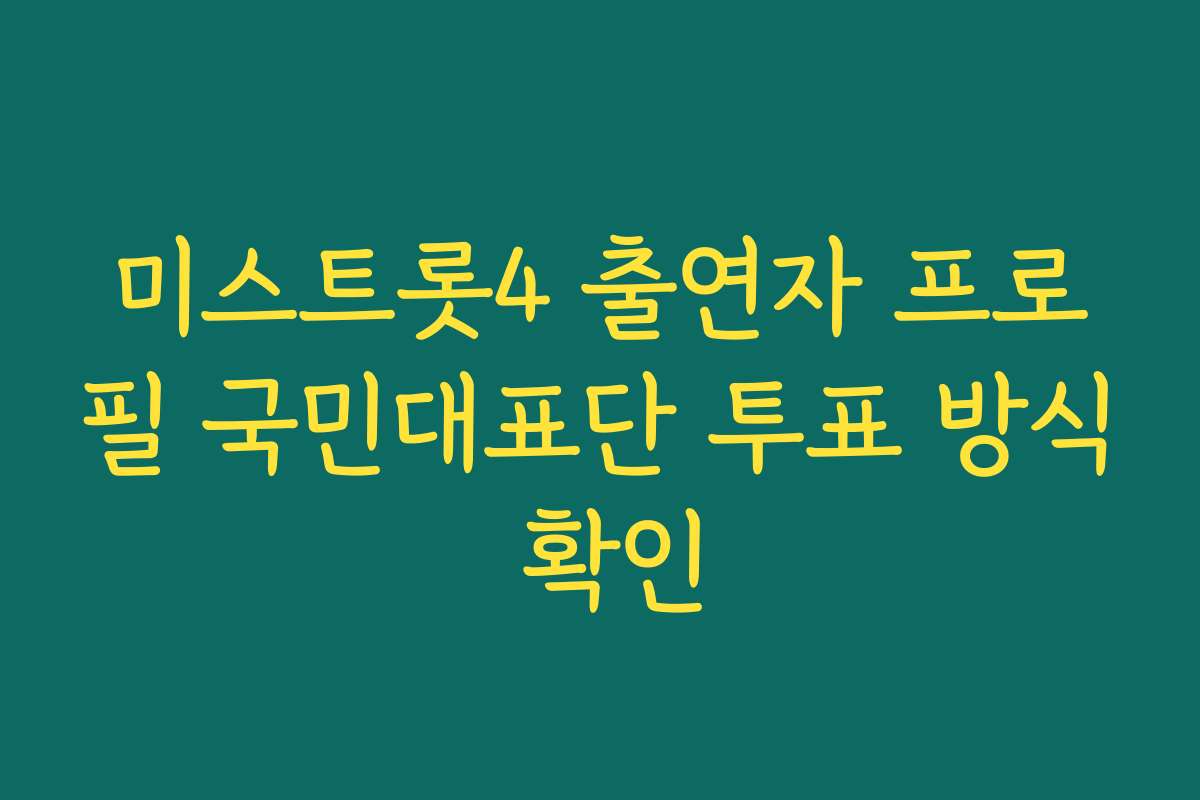 미스트롯4 출연자 프로필 국민대표단 투표 방식 확인