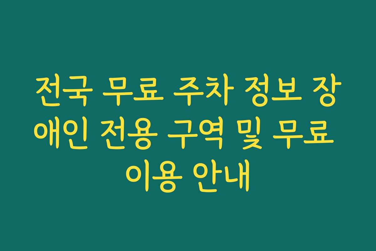 전국 무료 주차 정보 장애인 전용 구역 및 무료 이용 안내